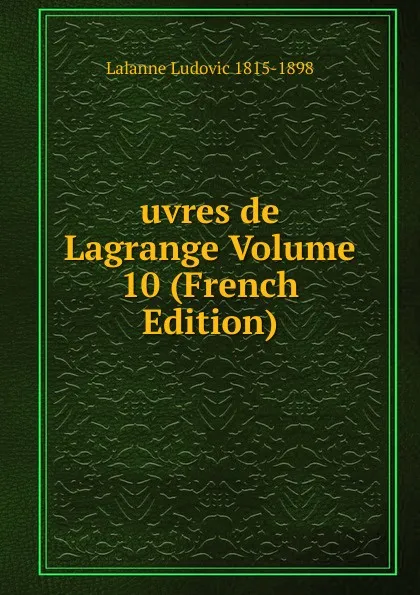 Обложка книги uvres de Lagrange Volume 10 (French Edition), Lalanne Ludovic 1815-1898
