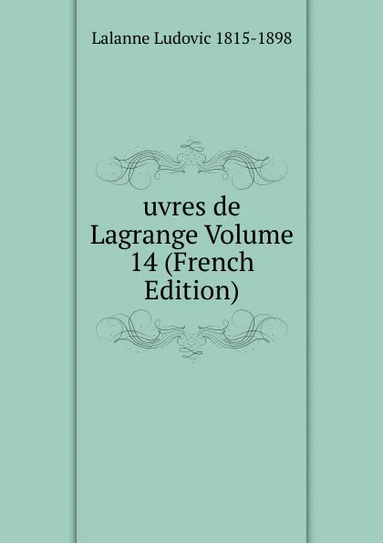 Обложка книги uvres de Lagrange Volume 14 (French Edition), Lalanne Ludovic 1815-1898