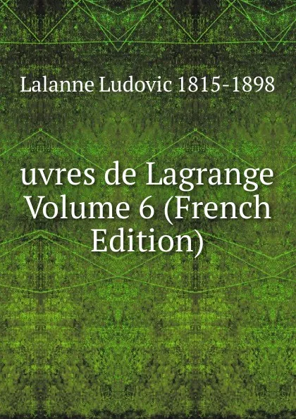 Обложка книги uvres de Lagrange Volume 6 (French Edition), Lalanne Ludovic 1815-1898