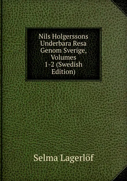 Обложка книги Nils Holgerssons Underbara Resa Genom Sverige, Volumes 1-2 (Swedish Edition), Lagerlöf Selma