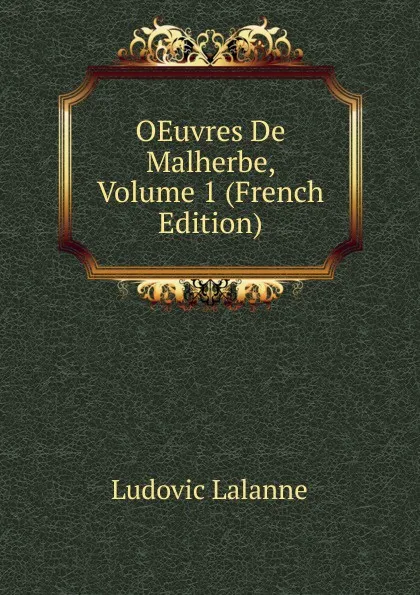 Обложка книги OEuvres De Malherbe, Volume 1 (French Edition), Ludovic Lalanne