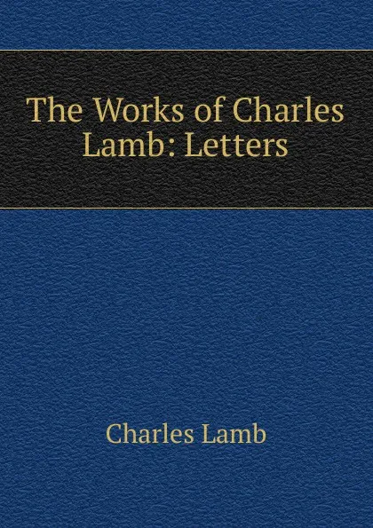 Обложка книги The Works of Charles Lamb: Letters, Lamb Charles