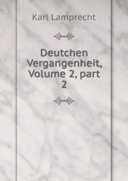 Обложка книги Deutchen Vergangenheit, Volume 2,.part 2, Karl Lamprecht