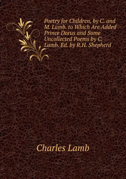 Обложка книги Poetry for Children, by C. and M. Lamb. to Which Are Added Prince Dorus and Some Uncollected Poems by C. Lamb. Ed. by R.H. Shepherd, Lamb Charles
