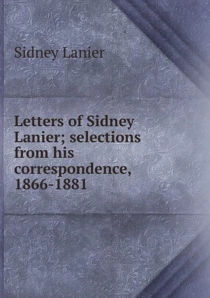 Обложка книги Letters of Sidney Lanier; selections from his correspondence, 1866-1881, Sidney Lanier