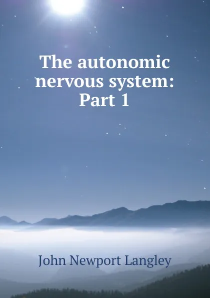 Обложка книги The autonomic nervous system: Part 1, John Newport Langley