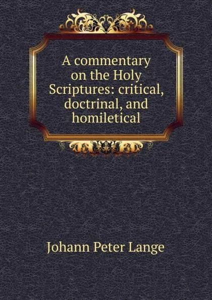 Обложка книги A commentary on the Holy Scriptures: critical, doctrinal, and homiletical, Lange Johann Peter