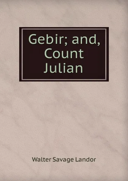 Обложка книги Gebir; and, Count Julian, Walter Savage Landor