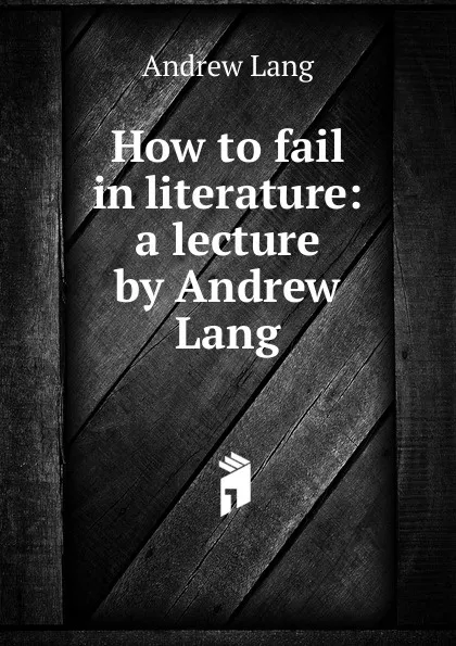 Обложка книги How to fail in literature: a lecture by Andrew Lang, Andrew Lang