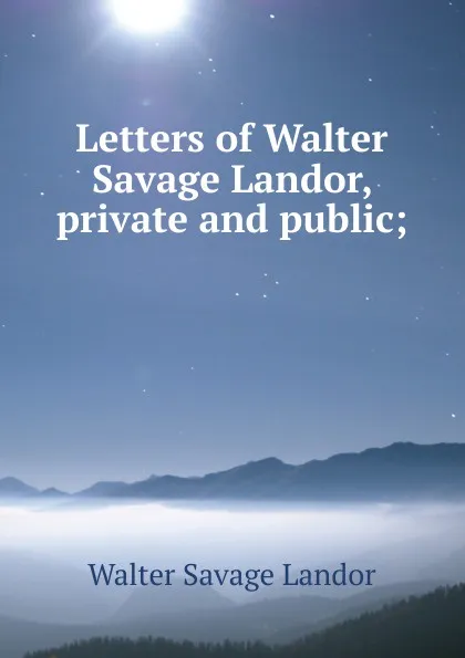 Обложка книги Letters of Walter Savage Landor, private and public;, Walter Savage Landor