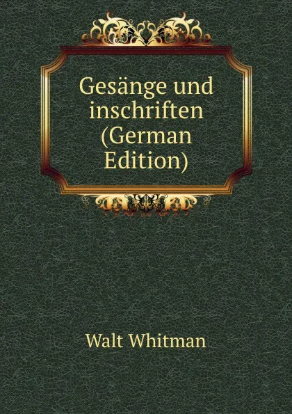 Обложка книги Gesange und inschriften (German Edition), Whitman Walt