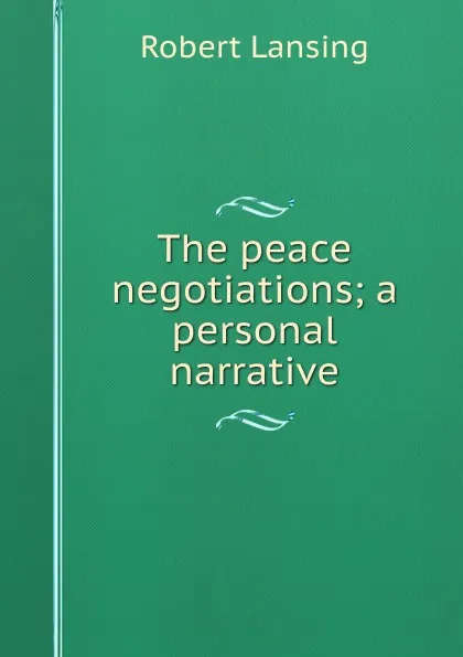 Обложка книги The peace negotiations; a personal narrative, Robert Lansing