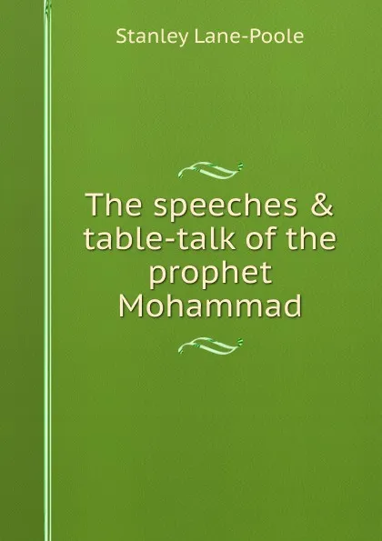 Обложка книги The speeches . table-talk of the prophet Mohammad, Stanley Lane-Poole