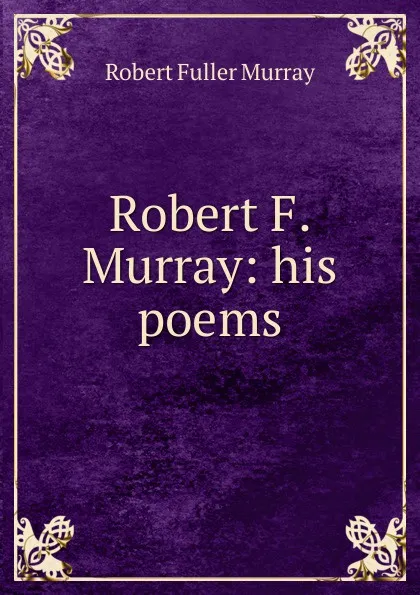 Обложка книги Robert F. Murray: his poems, Robert Fuller Murray