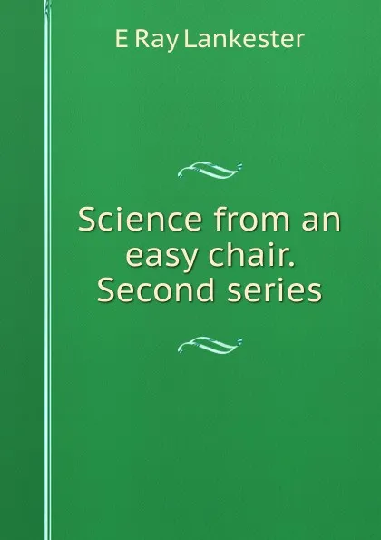 Обложка книги Science from an easy chair. Second series, Lankester E Ray