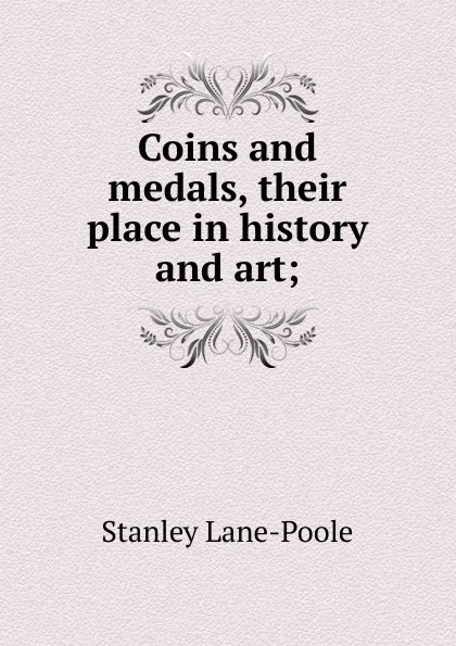 Обложка книги Coins and medals, their place in history and art;, Stanley Lane-Poole