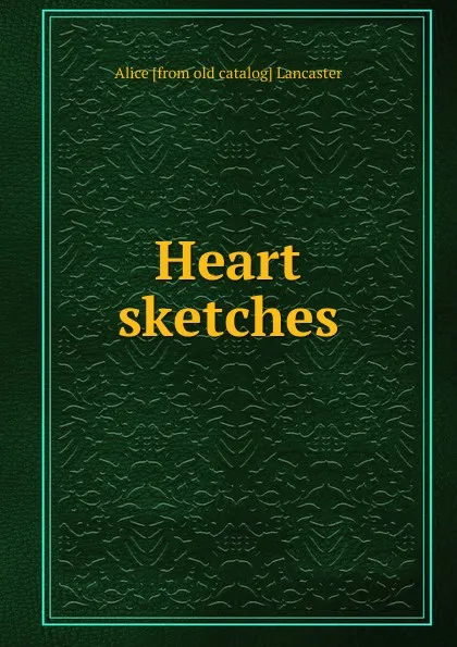 Обложка книги Heart sketches, Alice [from old catalog] Lancaster