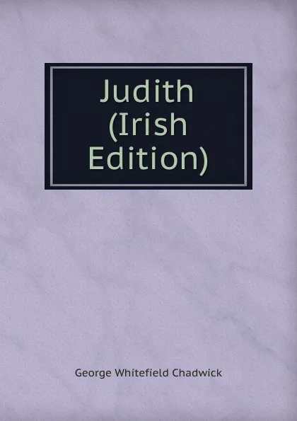 Обложка книги Judith (Irish Edition), George Whitefield Chadwick