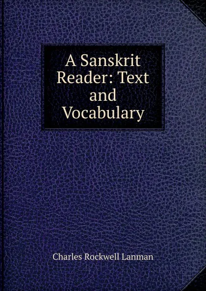 Обложка книги A Sanskrit Reader: Text and Vocabulary, Charles Rockwell Lanman