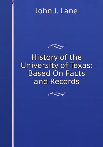 Обложка книги History of the University of Texas: Based On Facts and Records, John J. Lane