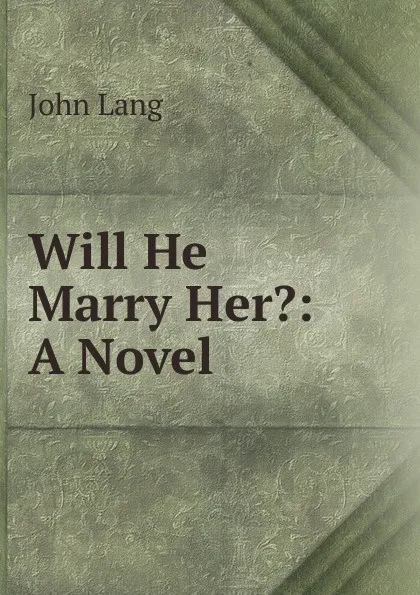 Обложка книги Will He Marry Her.: A Novel, John Lang