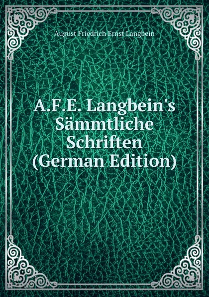 Обложка книги A.F.E. Langbein.s Sammtliche Schriften (German Edition), August Friedrich Ernst Langbein