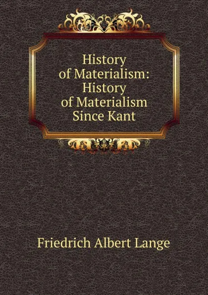 Обложка книги History of Materialism: History of Materialism Since Kant, Friedrich Albert Lange