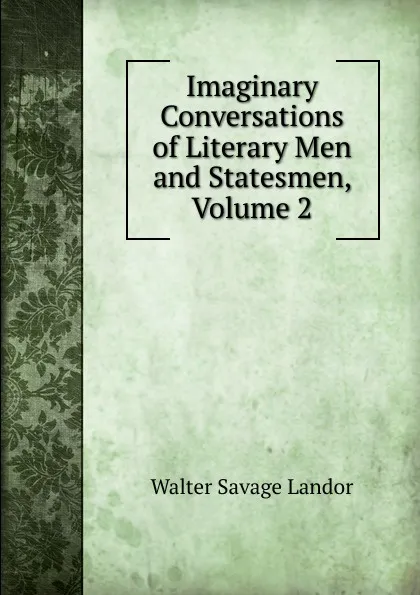 Обложка книги Imaginary Conversations of Literary Men and Statesmen, Volume 2, Walter Savage Landor