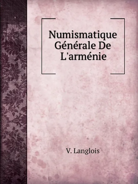 Обложка книги Numismatique Generale De L.armenie, Victor Langlois