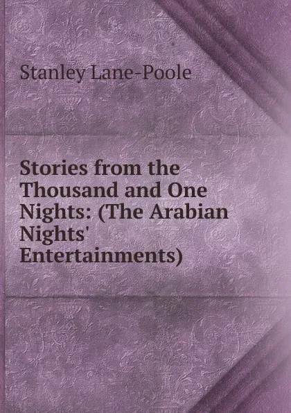 Обложка книги Stories from the Thousand and One Nights: (The Arabian Nights. Entertainments), Stanley Lane-Poole