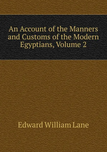 Обложка книги An Account of the Manners and Customs of the Modern Egyptians, Volume 2, Lane Edward William