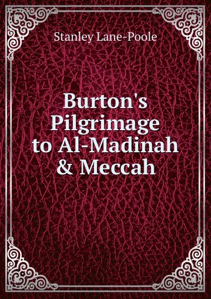 Обложка книги Burton.s Pilgrimage to Al-Madinah . Meccah, Stanley Lane-Poole