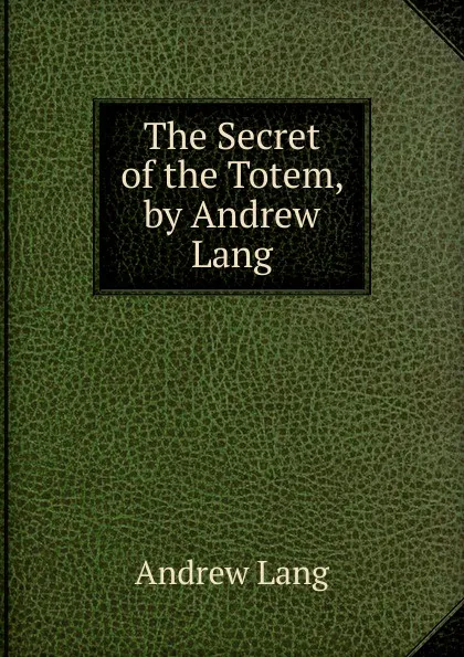 Обложка книги The Secret of the Totem, by Andrew Lang, Andrew Lang