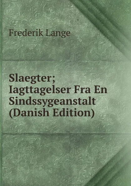 Обложка книги Slaegter; Iagttagelser Fra En Sindssygeanstalt (Danish Edition), Frederik Lange