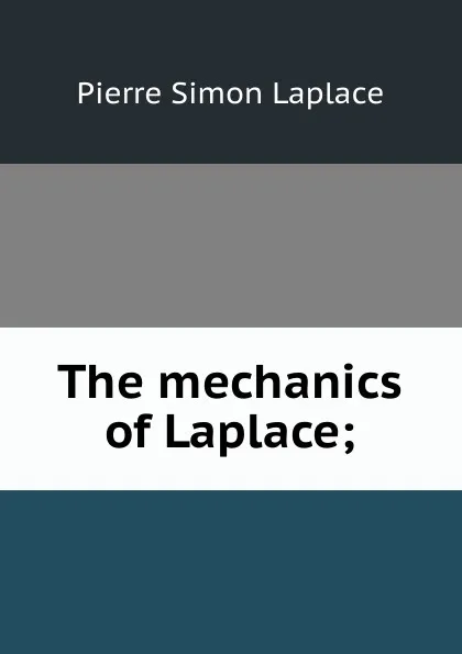 Обложка книги The mechanics of Laplace;, Laplace Pierre Simon