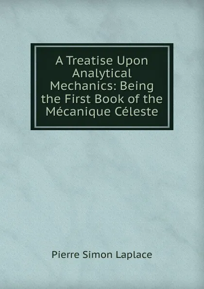 Обложка книги A Treatise Upon Analytical Mechanics: Being the First Book of the Mecanique Celeste, Laplace Pierre Simon