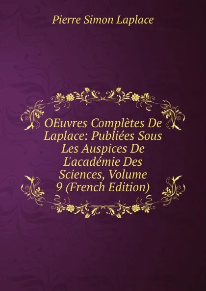 Обложка книги OEuvres Completes De Laplace: Publiees Sous Les Auspices De L.academie Des Sciences, Volume 9 (French Edition), Laplace Pierre Simon