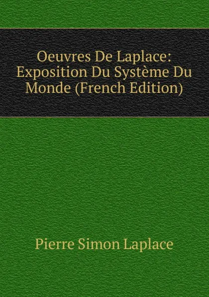 Обложка книги Oeuvres De Laplace: Exposition Du Systeme Du Monde (French Edition), Laplace Pierre Simon