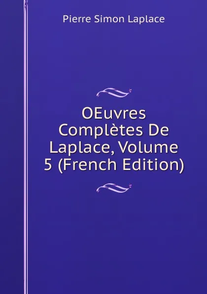 Обложка книги OEuvres Completes De Laplace, Volume 5 (French Edition), Laplace Pierre Simon