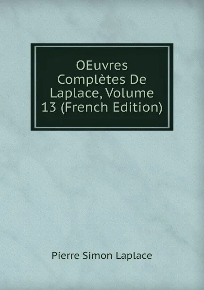 Обложка книги OEuvres Completes De Laplace, Volume 13 (French Edition), Laplace Pierre Simon