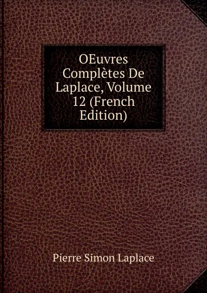Обложка книги OEuvres Completes De Laplace, Volume 12 (French Edition), Laplace Pierre Simon