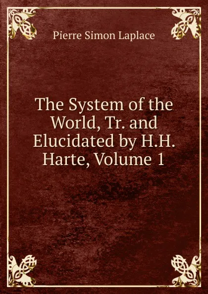 Обложка книги The System of the World, Tr. and Elucidated by H.H. Harte, Volume 1, Laplace Pierre Simon