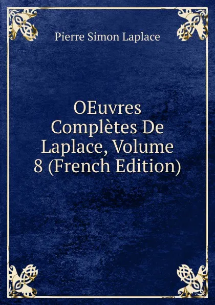 Обложка книги OEuvres Completes De Laplace, Volume 8 (French Edition), Laplace Pierre Simon