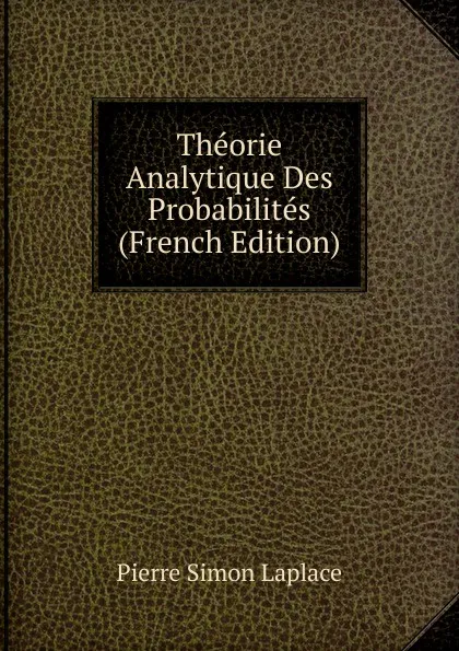 Обложка книги Theorie Analytique Des Probabilites (French Edition), Laplace Pierre Simon