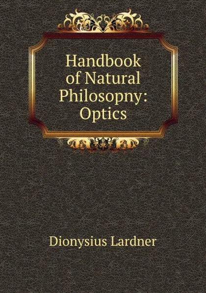 Обложка книги Handbook of Natural Philosopny: Optics, Lardner Dionysius