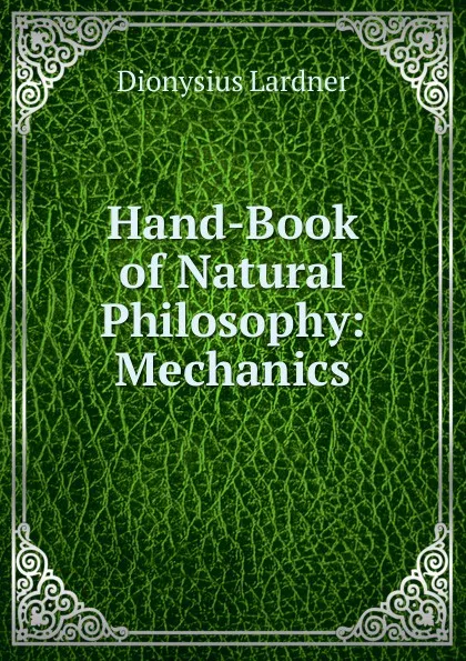 Обложка книги Hand-Book of Natural Philosophy: Mechanics, Lardner Dionysius