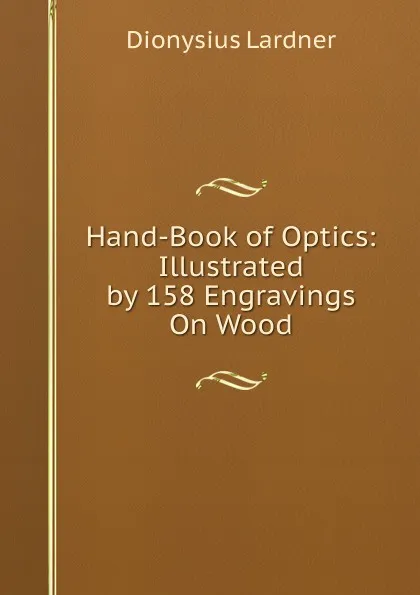 Обложка книги Hand-Book of Optics: Illustrated by 158 Engravings On Wood, Lardner Dionysius