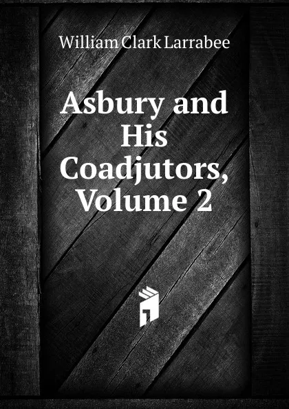 Обложка книги Asbury and His Coadjutors, Volume 2, William Clark Larrabee