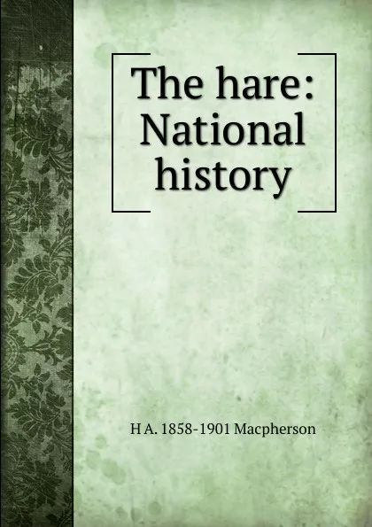 Обложка книги The hare: National history, H A. 1858-1901 Macpherson