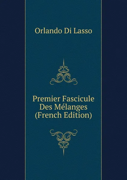 Обложка книги Premier Fascicule Des Melanges (French Edition), Orlando Di Lasso